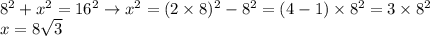 8^2+x^2 = 16^2 \rightarrow x^2 = (2\times8)^2-8^2 =(4-1)\times 8^2 = 3\times8^2\\x=8\sqrt3
