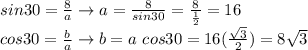 sin30 = \frac8a \rightarrow a= \frac8{sin30} = \frac8{\frac12} = 16\\cos30= \frac{b}{a} \rightarrow b=a\ cos30 = 16 (\frac{\sqrt3}2)=8\sqrt3