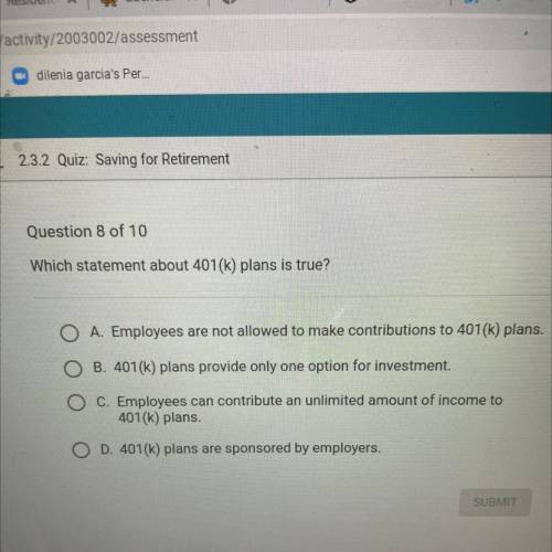 Question 8 of 10

Which statement about 401(k) plans is true?
A. Employees are not allowed to make