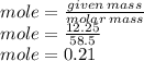 mole =  \frac{given \: mass}{molar \: mass}  \\ mole =  \frac{12.25}{58.5}  \\ mole = 0.21
