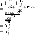 \frac{1}{4}  +  \frac{11}{4}  +  \frac{12}{5}  \\  =  \frac{1 \times 5 + 11 \times 5 + 12 \times 4}{20}  \\  =  \frac{5 + 55 + 48}{20}  \\  =  \frac{108}{20}  \\  = 5 \frac{8}{20}  \\  = 5 \frac{2}{5}