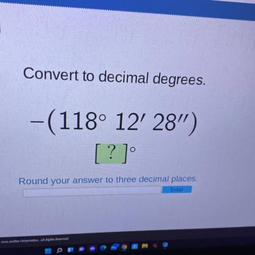 Convert to decimal degrees.

-
-(118° 12' 28)
[?]
Round your answer to three decimal places.
Ente