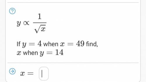 Y

∝
1
√
x
If 
y
=
4
when 
x
=
49
find, 
x
when 
y
=
14