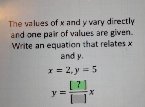 The values of x and y vary directly and one pair of values are given. Write an equation that relate