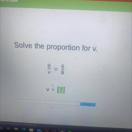 Solve the proportion for v.
6
0]>
9 =
100
V
v = [?]