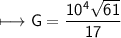 \begin{gathered}\\ \sf\longmapsto G =  \frac{10 ^{4}  \sqrt{61} }{17} \end{gathered}
