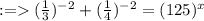 : =   ( \frac{1}{3} ) ^{ - 2}  + ( \frac{1}{4}) ^{ - 2}   = (125) ^{x}