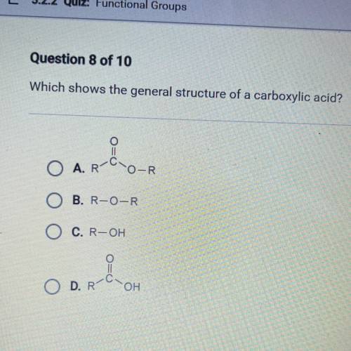 Which shows the general structure of a carboxylic acid?

O A. R
O-R
R
O R
B. R-O-R
C. R-OH
OD ROH