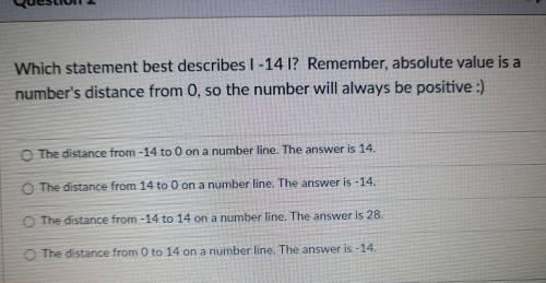 Question 2 1 pts Which statement best describes 1-14 1? Remember, absolute value is a number's dist