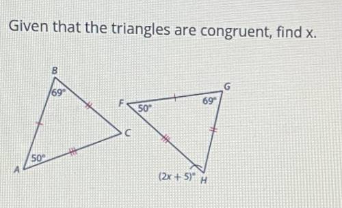 Given that the triangles are congruent find x.