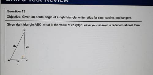 Question 13 Objective: Given an acute angle of a right triangle, write ratios for sine, cosine, and