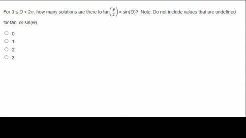 For 0 ≤ ϴ < 2π, how many solutions are there to tan(StartFraction theta Over 2 EndFraction) = si