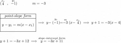 (\stackrel{x_1}{4}~,~\stackrel{y_1}{-1})\qquad \qquad m = -3 \\\\\\ \begin{array}{|c|ll} \cline{1-1} \textit{point-slope form}\\ \cline{1-1} \\ y-y_1=m(x-x_1) \\\\ \cline{1-1} \end{array}\implies y-\stackrel{y_1}{(-1)}=\stackrel{m}{-3}(x-\stackrel{x_1}{4})\implies y+1=-3(x-4) \\\\\\ y+1=-3x+12\implies \stackrel{\textit{slope-intercept form}}{y=-3x+11}