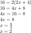 16 = 2(2x + 4) \\ 16 = 4x + 8 \\ 4x = 16 - 8 \\ 4x = 8 \\ x =  \frac{8}{4}  \\ x = 2