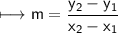 \begin{gathered}\\ \sf\longmapsto m =  \frac{ y_{2} -  y_{1}}{ x_{2} -  x_{1}  } \end{gathered}