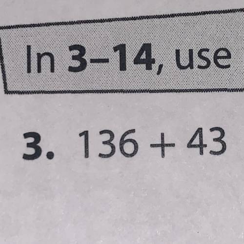 In 3-14, use mental math to add. How do I do get 136+43