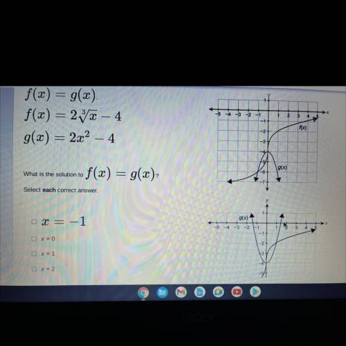 Use the graph that shows the solution to

f(x) = g(2)
x.
f(x) = 2^3./x – 4
g(x) = 2x2 - 4