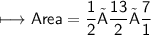 \begin{gathered}\\ \sf\longmapsto Area=\frac{1}{2}×\frac{13}{2}×\frac{7}{1}\end{gathered}