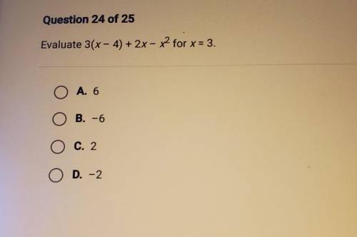 - - Evaluate 3(x-4) + 2x - x2 for x = 3. + O A. 6 O B. -6 O c. 2 OD. -2