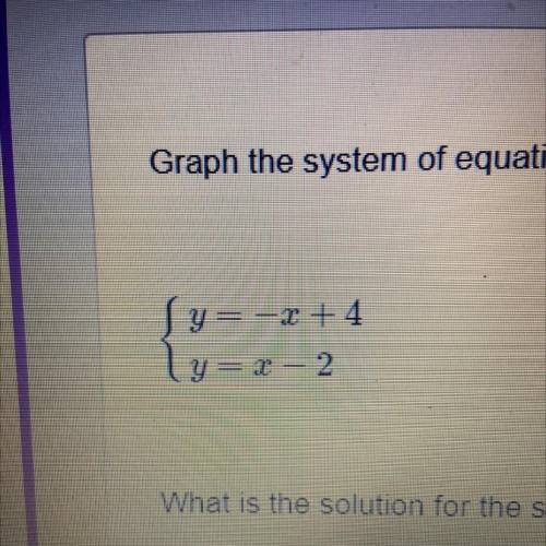 Graph the system of equations on graph paper to answer the question.

Sy=-x+4
g=z – 2
What is the