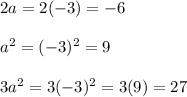 2a =2(-3) = -6\\\\a^2 = (-3)^2 = 9 \\\\3a^2 = 3(-3)^2 = 3 (9) = 27