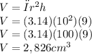 V=πr^2h\\V=(3.14)(10^2)(9)\\V = (3.14)(100)(9)\\V = 2,826 cm^3