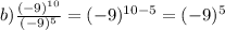 b)\frac{(-9)^{10}}{(-9)^5} = (-9)^{10-5}= (-9)^5