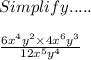 Simplify..... \\ \\ \frac{6x ^{4} {y}^{2} \times 4 {x}^{6} {y}^{3} }{12 {x}^{5} {y}^{4} }