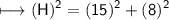 \begin{gathered}\\ \sf\longmapsto (H)^{2}=(15)^{2}+(8)^{2}\end{gathered}