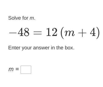 Solve for m.
−48=12(m+4)
Enter your answer in the box.
