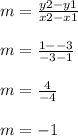 m=\frac{y2-y1}{x2-x1}\\\\m=\frac{1--3}{-3-1}\\\\m=\frac{4}{-4}\\\\m=-1