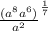 \frac{(a^8a^6)}{a^2} ^\frac{1}{7}