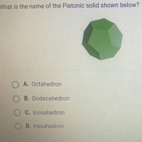 What is the name of the Platonic solid shown below?

A. Octahedron 
B. Dodecahedron
C. Icosahedron