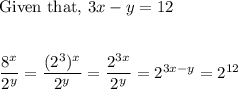 \text{Given that,}~3x-y = 12\\\\\\\dfrac{8^x}{2^y} =\dfrac{(2^3)^x}{2^y } = \dfrac{2^{3x}}{2^y} = 2^{3x-y} = 2^{12}