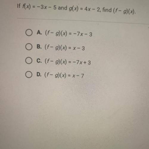 If f(x) = -3x - 5 and g(x) = 4x - 2, find (f - g)(x).

A. (f- g)(x) = -7x - 3
B. (f- g)(x) = x - 3