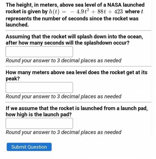 The height, in meters, above sea level of a NASA launched rocket is given by h(t)=-4.9t^2+88t+423 w