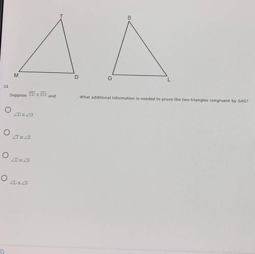 Suppose TD=SG and what additional information is needed to prove the two triangles congruent SAS