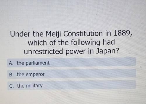 giving high points Under the Meiji Constitution in 1889, which of the following had unrestricted po