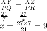 \frac{XY}{PQ}  =  \frac{XZ}{PR}  \\  \frac{21}{7}  =  \frac{27}{x}  \\ x =  \frac{27 \times 7}{21}  = 9