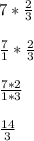 7 * \frac{2}{3}\\\\\frac{7}{1} * \frac{2}{3}\\\\\frac{7*2}{1*3}\\\\\frac{14}{3}\\\\