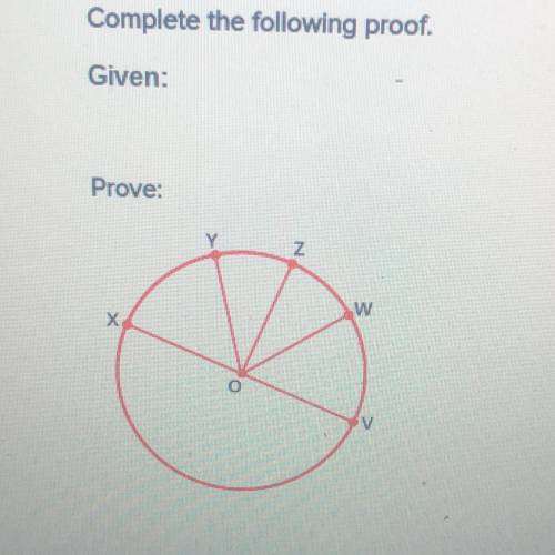 Complete the following proof.
Given:
Prove:
N
N
w
X
v
