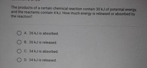 The products of a certain chemical reaction contain 30 kJ of potential energy, and the reactants co