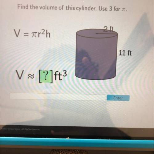 Find the volume of this cylinder. Use 3 for T.

2 ft
V = 7r2h
-
11 ft
Va [?]ft
-3