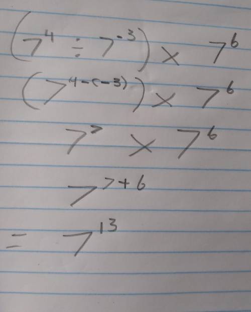 Simplify and express as a power of rational number with positive exponent:

(7^4 ÷ 7^-3)*7^6
Thank