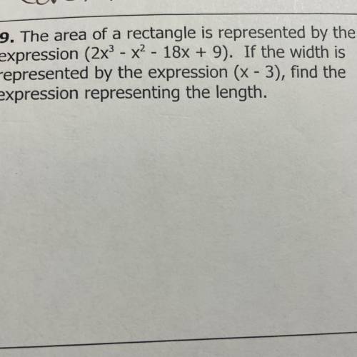 9. The area of a rectangle is represented by the 1

expression (2x3 - x2 - 18x + 9). If the width