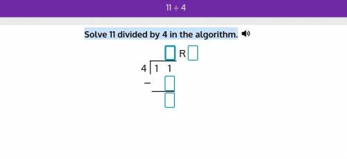 Solve 11 divided by 4 in the algorithm.