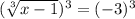 (\sqrt[3]{x-1} )^3= (-3)^3