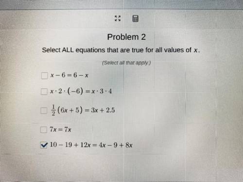 HELP PLEASE!!

Problem 2
Select ALL equations that are true for all values of x.
(Select all that