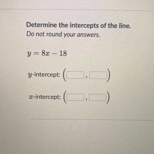 Y=8x-18 what are the 2 intercepts of the line?