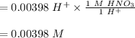 =  0.00398 \ H^+ \times \frac{1 \ M \ HNO_3}{1 \ H^+} \\\\= 0.00398 \ M